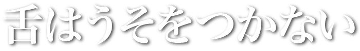 舌はうそをつかない